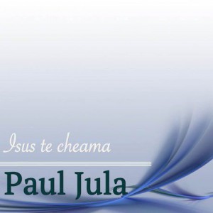 Paul Jula - Isus te cheama (2005)