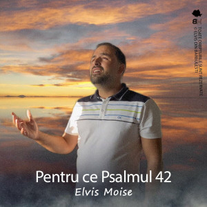 Elvis Moise - Pentru Ce Psalmul 42 (2023)