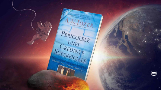 A. W. Tozer - Pericolele unei credințe superficiale