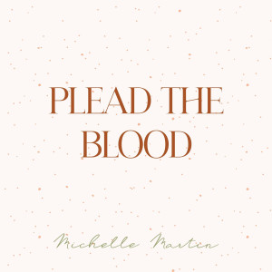 Michelle Martin - Plead the Blood (2022)