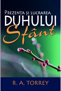 R. A. Torrey - Prezența Și Lucrarea Duhului Sfânt (2021)