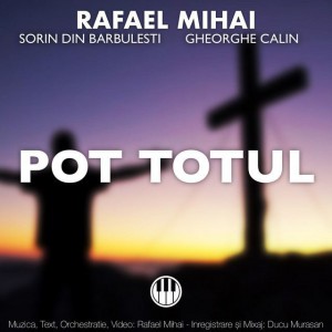 Rafael Mihai, Sorin din Barbulesti, Gheorghe Calin - Pot Totul (2018)