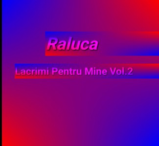 Raluca - Lacrimi Pentru Mine Vol.2