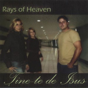 Rays Of Heaven - Ține-te De Isus (2006)