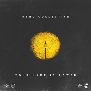 Rend Collective - YOUR NAME IS POWER (2019)