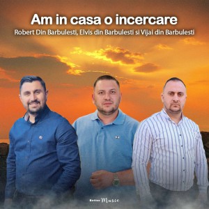 Robert Din Barbulesti - Am In Casa O Incercare (2022)