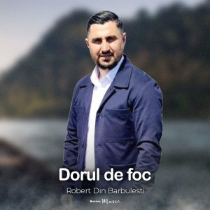 Robert Din Barbulesti - Dorul De Foc (2022)