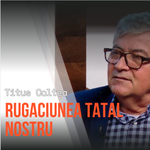 Titus Coltea - Rugaciunea Tatal Nostru