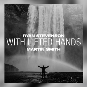 Ryan Stevenson - With Lifted Hands (feat. Martin Smith) (2019)
