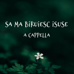 Muzica Crestina Noua - Sa Ma Biruiesc Isuse, A Cappella (2024)
