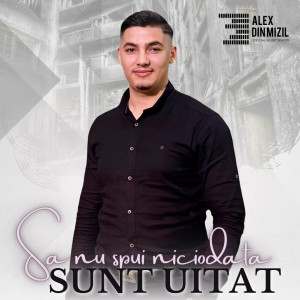Alex din Mizil - Sa Nu Spui Niciodată Sunt Uitat (2023)