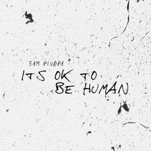 Sam Rivera - It's Ok to Be Human (2019)