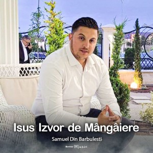 Samuel din Barbulesti - Isus Izvor De Mângâiere (2022)