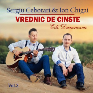 Sergiu Cebotari si Ion Chigai - Vrednic de Cinste Vol.2 (2017)