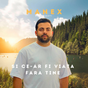 Manex Din Bacesti - Si Ce-Ar Fi Viata Fara Tine (2025)