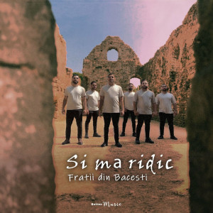 Fratii din Băcești - Si Ma Ridic (2023)