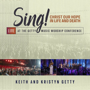 Keith & Kristyn Getty - Sing! Christ Our Hope In Life And Death (Live At The Getty Music Worship Conference) (2023)