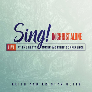 Keith & Kristyn Getty - Sing! In Christ Alone - Live At The Getty Music Worship Conference (2022)