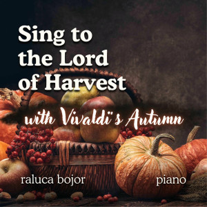 Raluca Bojor - Sing To The Lord Of Harvest (with Vivaldi's Autumn) (2025)
