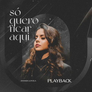 Amanda Loyola - Só Quero Ficar Aqui (Playback) (2022)