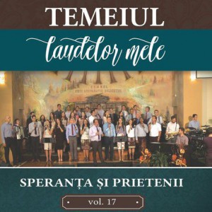 Speranta si Prietenii - Temeiul laudelor mele vol.17 (2015)