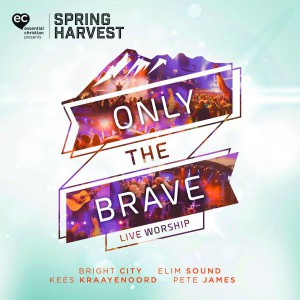 Spring Harvest - Only the Brave; Live Worship from Spring Harvest (Live) (2018)