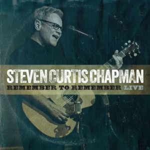 Steven Curtis Chapman - Remember to Remember (Live) (2018)