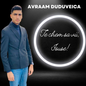 Avraam Duduveica - Te Chem Sa VII, Isuse! (2023)