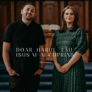 Teo Family  - Doar Harul Tău  Isus M-Ai Cuprins (2022)