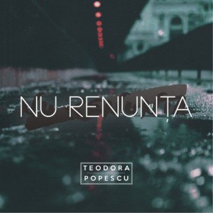 Teodora Popescu - Nu Renunta (2018)