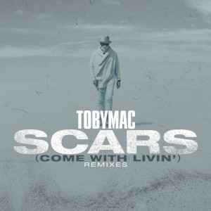 TobyMac - Scars (Come With Livin') (Remixes) (2019)