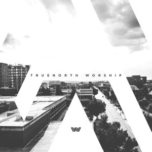 TrueNorth Worship - TrueNorth Worship (Live) (2018)