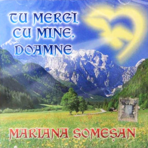 Mariana Somesan - Tu Mergi Cu Mine Doamne