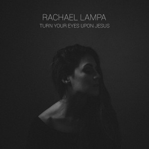 Rachael Lampa - Turn Your Eyes Upon Jesus (2017)