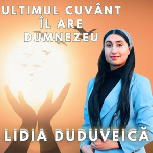 Lidia Duduveica - Ultimul Cuvant Îl Are Dumnezeu (2024)