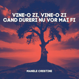 Muzica Crestina Noua - Vine O Zi, Vine-O Zi Cand Dureri Nu Vor Mai Fi, Manele Crestine (2024)