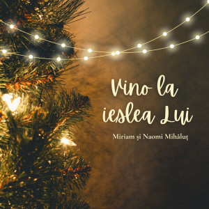 Miriam Și Naomi Mihăluț - Vino La Ieslea Lui (2023)