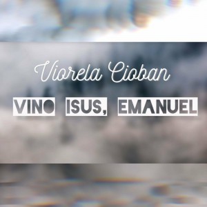 Viorela Cioban - Vino Isus, Emanuel (2021)