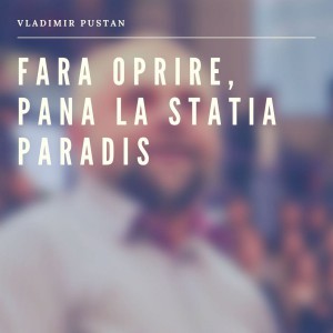 Vladimir Pustan - Fara oprire, pana la statia paradis (2019)
