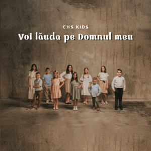 Chs Kids - Voi Lăuda Pe Domnul Meu (2025)
