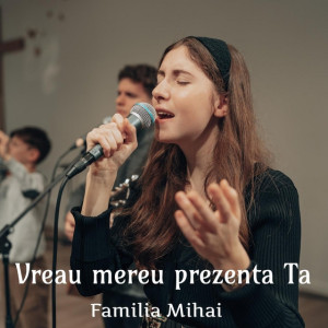 Familia Mihai - Vreau Mereu Prezenta Ta (2024)