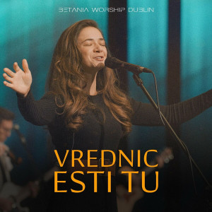 Betania Worship Dublin - Vrednic Esti Tu (Live) (2023)