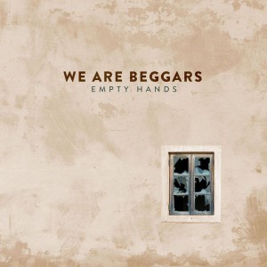 We Are Beggars - Empty Hands (2018)