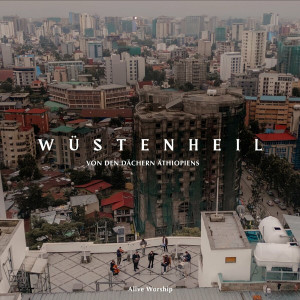 Alive Worship - Wüstenheil (Von den Dächern Äthiopiens) (2024)